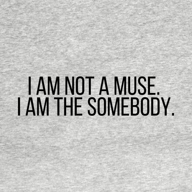 I am not a muse. I am the somebody - Life Quotes by BloomingDiaries